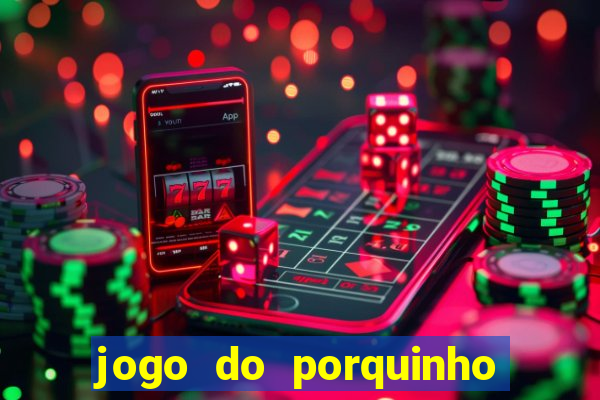 jogo do porquinho de ganhar dinheiro